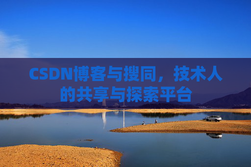 CSDN博客与搜同,技术人的共享与探索平台